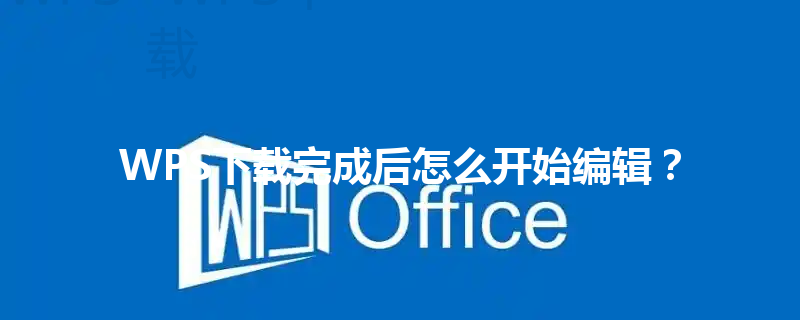 WPS下载完成后怎么开始编辑？ 三