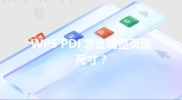 WPS PDF怎么调整页面尺寸? 6 WPS PDF怎么调整页面尺寸? 三